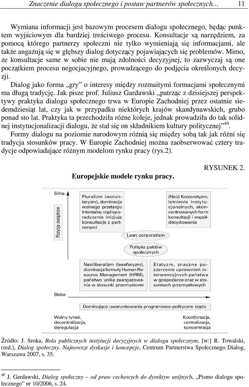 Mimo, Ŝe konsultacje same w sobie nie mają zdolności decyzyjnej, to zazwyczaj są one początkiem procesu negocjacyjnego, prowadzącego do podjęcia określonych decyzji.