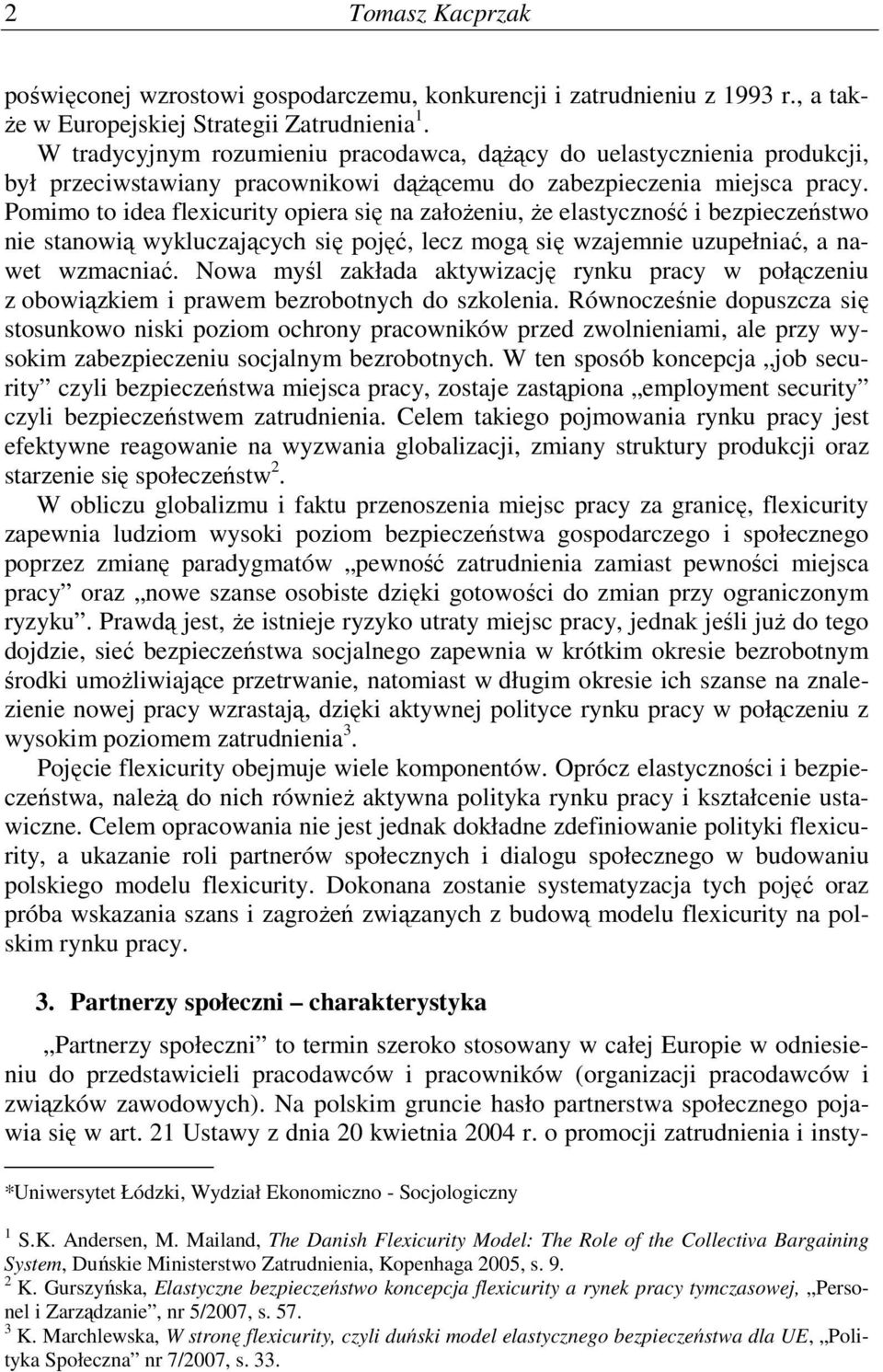 Pomimo to idea flexicurity opiera się na załoŝeniu, Ŝe elastyczność i bezpieczeństwo nie stanowią wykluczających się pojęć, lecz mogą się wzajemnie uzupełniać, a nawet wzmacniać.