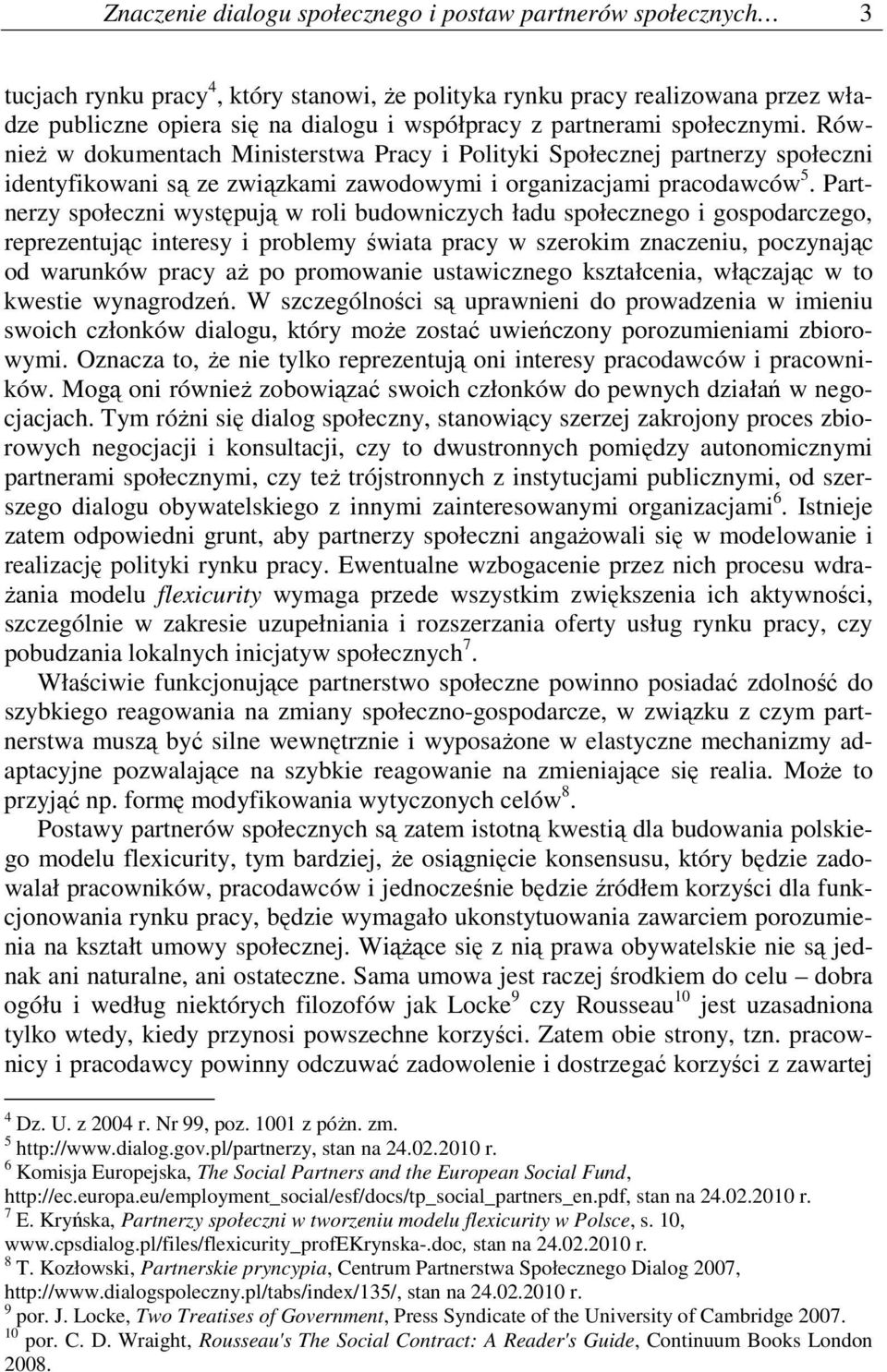 Partnerzy społeczni występują w roli budowniczych ładu społecznego i gospodarczego, reprezentując interesy i problemy świata pracy w szerokim znaczeniu, poczynając od warunków pracy aŝ po promowanie