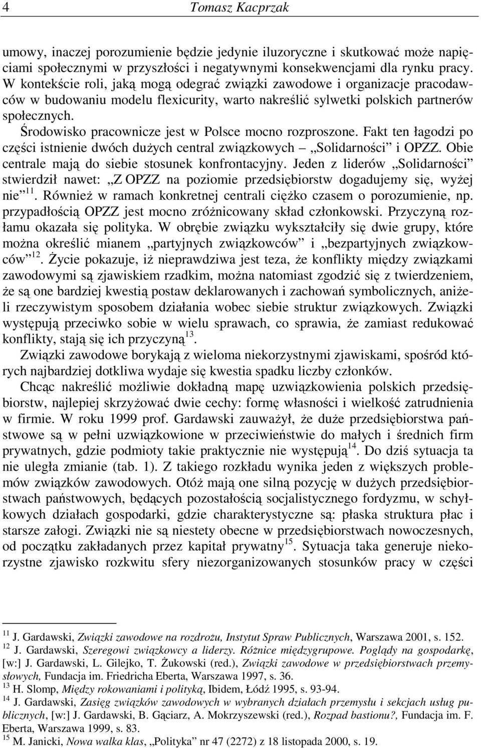 Środowisko pracownicze jest w Polsce mocno rozproszone. Fakt ten łagodzi po części istnienie dwóch duŝych central związkowych Solidarności i OPZZ. Obie centrale mają do siebie stosunek konfrontacyjny.