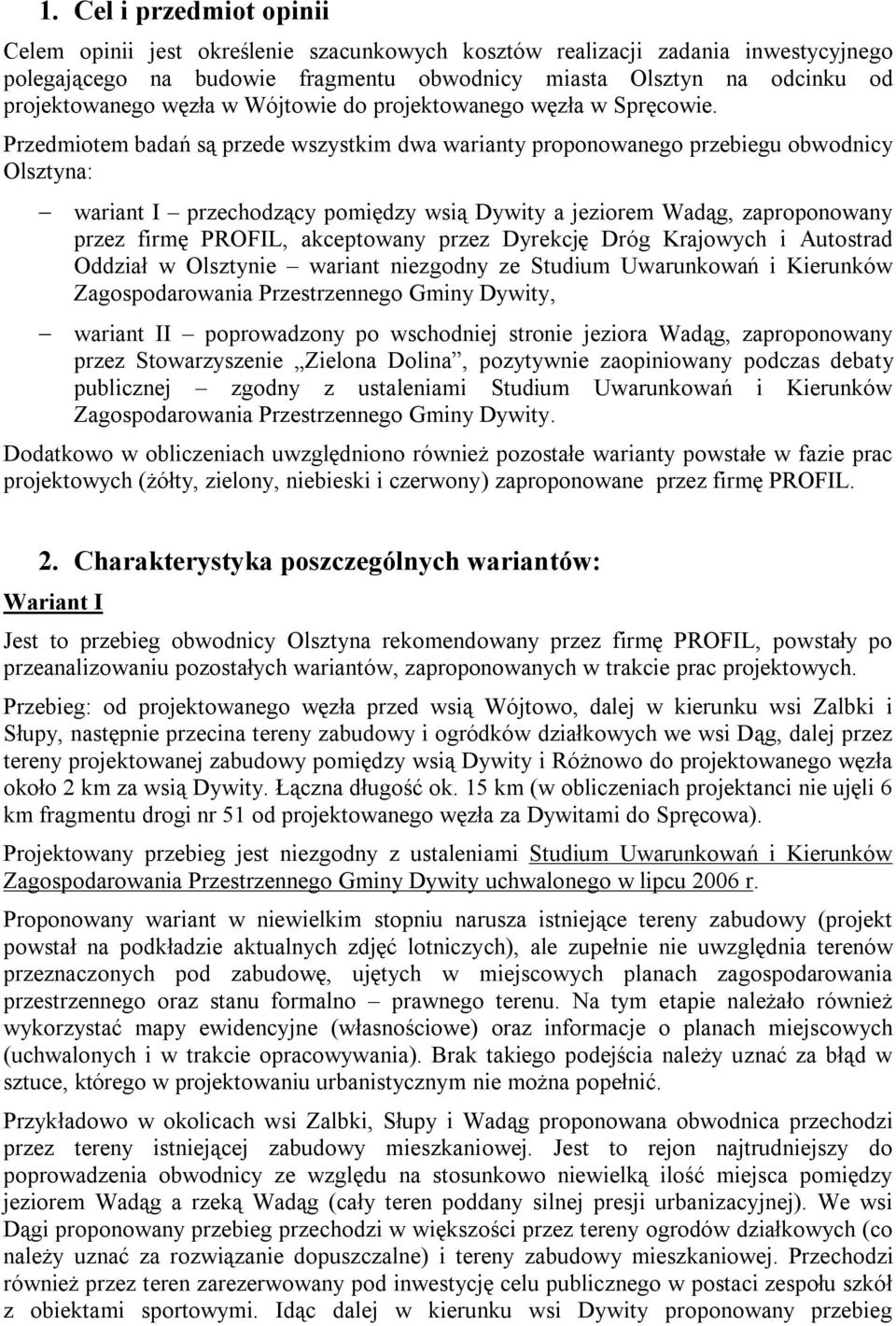 Przedmiotem badań są przede wszystkim dwa warianty proponowanego przebiegu obwodnicy Olsztyna: wariant I przechodzący pomiędzy wsią Dywity a jeziorem Wadąg, zaproponowany przez firmę PROFIL,