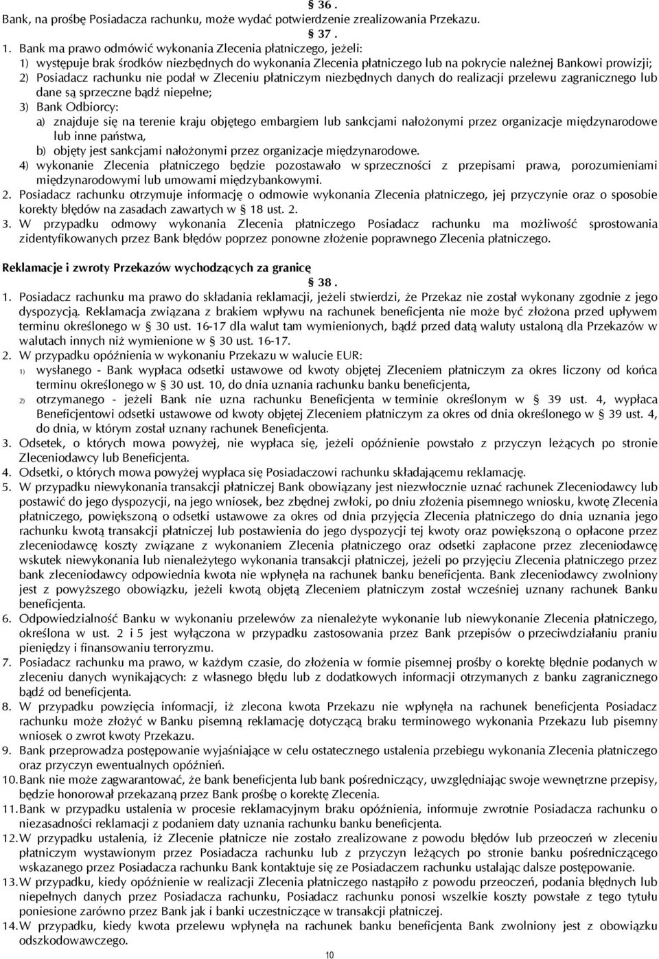 nie podał w Zleceniu płatniczym niezbędnych danych do realizacji przelewu zagranicznego lub dane są sprzeczne bądź niepełne; 3) Bank Odbiorcy: a) znajduje się na terenie kraju objętego embargiem lub