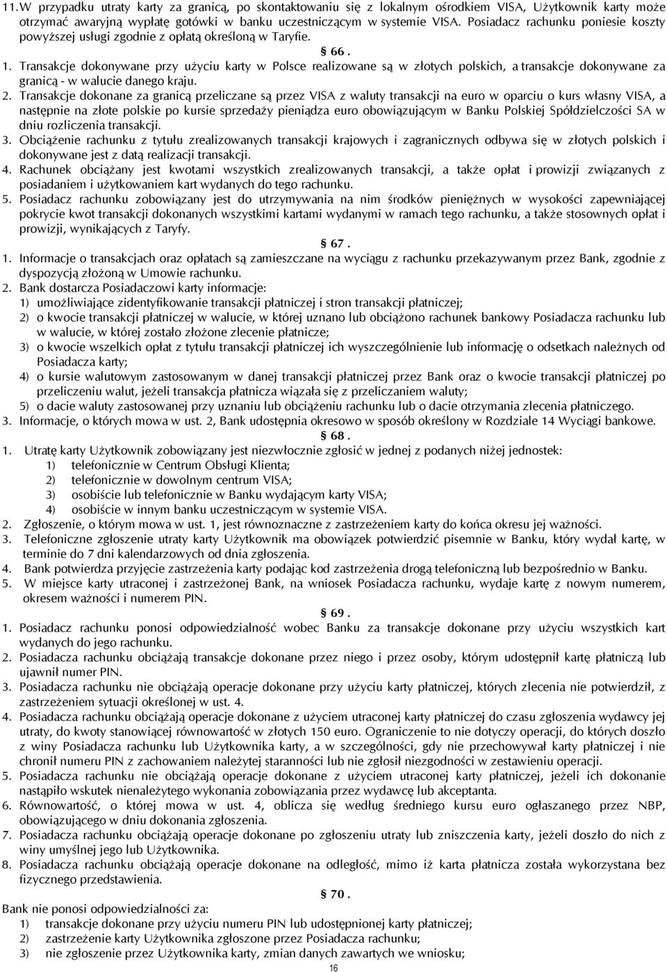 Transakcje dokonywane przy użyciu karty w Polsce realizowane są w złotych polskich, a transakcje dokonywane za granicą - w walucie danego kraju. 2.