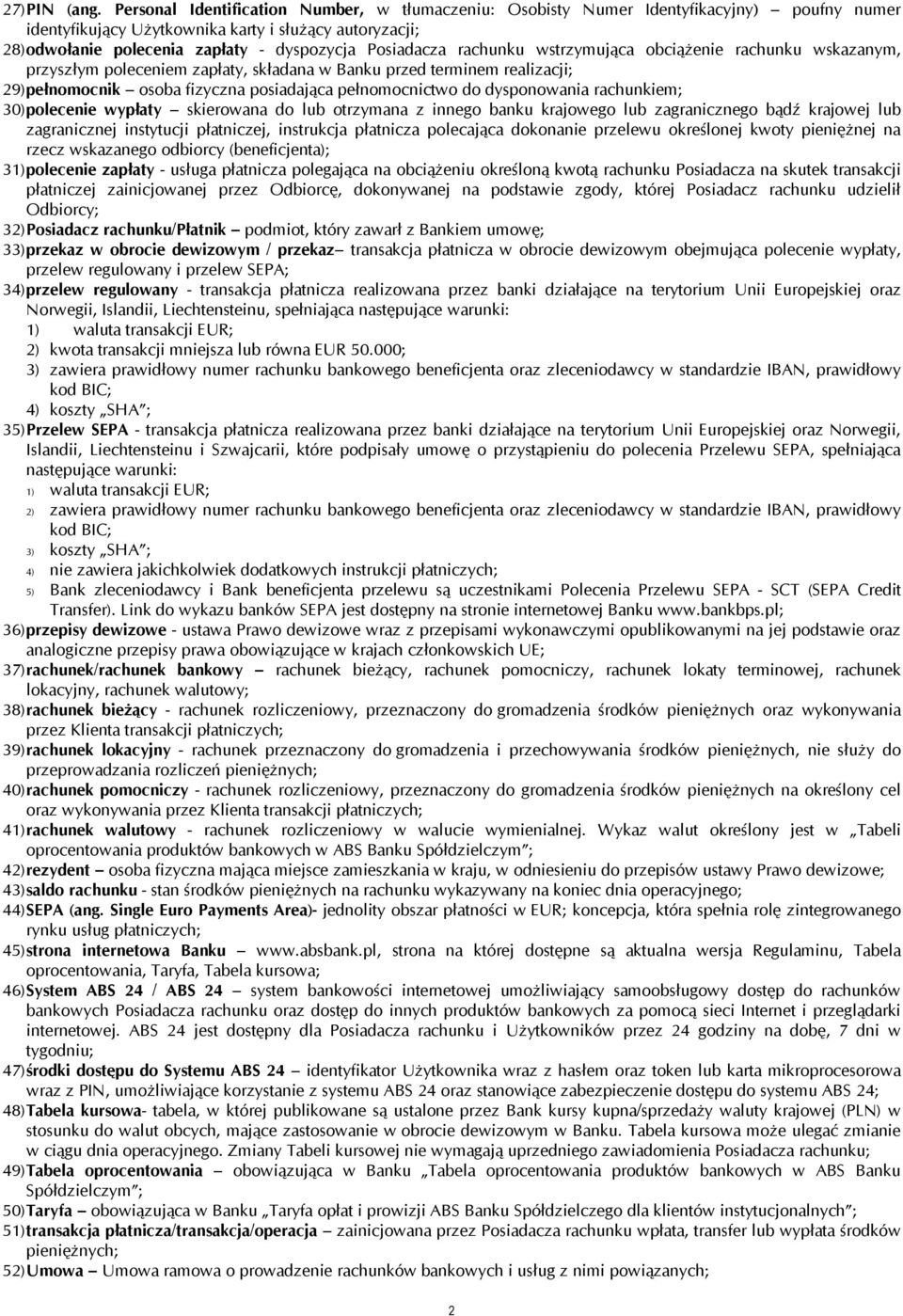 Posiadacza rachunku wstrzymująca obciążenie rachunku wskazanym, przyszłym poleceniem zapłaty, składana w Banku przed terminem realizacji; 29) pełnomocnik osoba fizyczna posiadająca pełnomocnictwo do