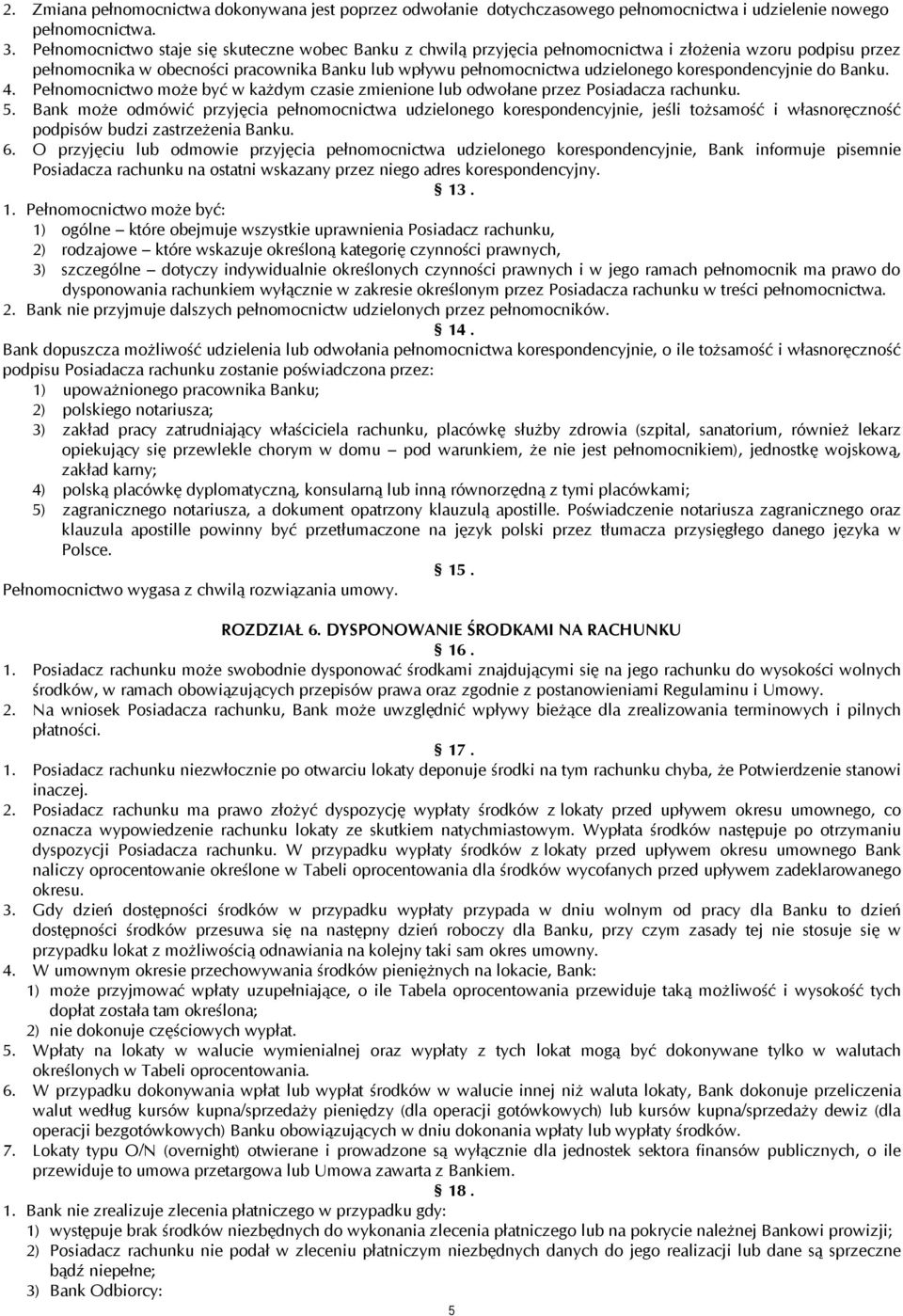 korespondencyjnie do Banku. 4. Pełnomocnictwo może być w każdym czasie zmienione lub odwołane przez Posiadacza rachunku. 5.