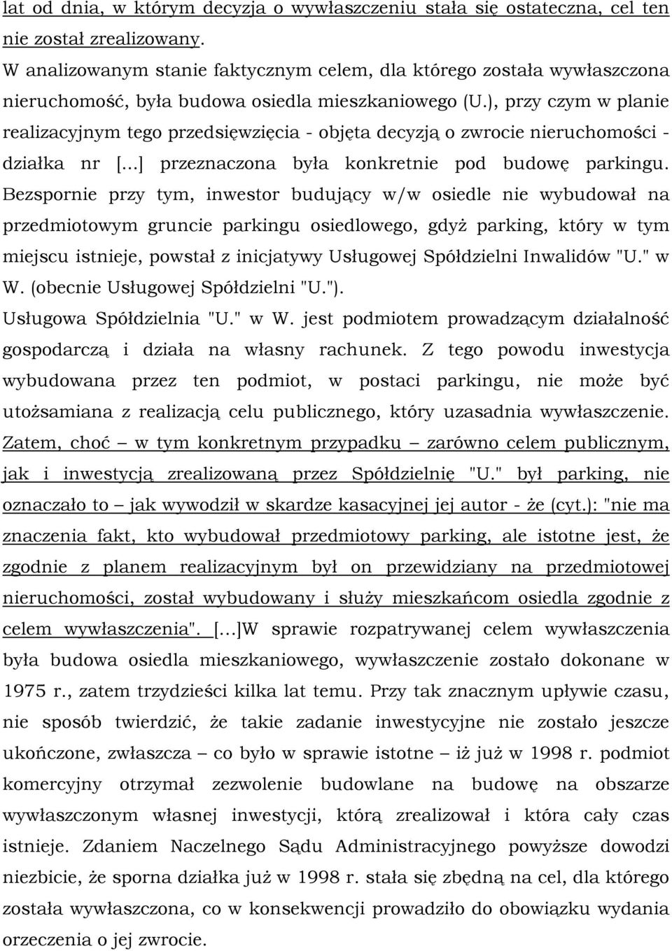 ), przy czym w planie realizacyjnym tego przedsięwzięcia - objęta decyzją o zwrocie nieruchomości - działka nr [...] przeznaczona była konkretnie pod budowę parkingu.