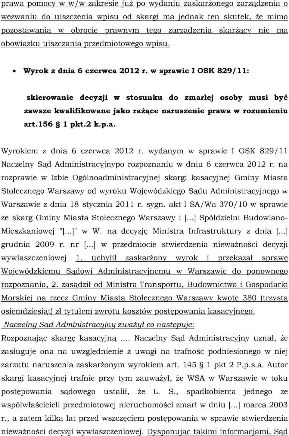 w sprawie I OSK 829/11: skierowanie decyzji w stosunku do zmarłej osoby musi być zawsze kwalifikowane jako rażące naruszenie prawa w rozumieniu art.156 1 pkt.2 k.p.a. Wyrokiem z dnia 6 czerwca 2012 r.