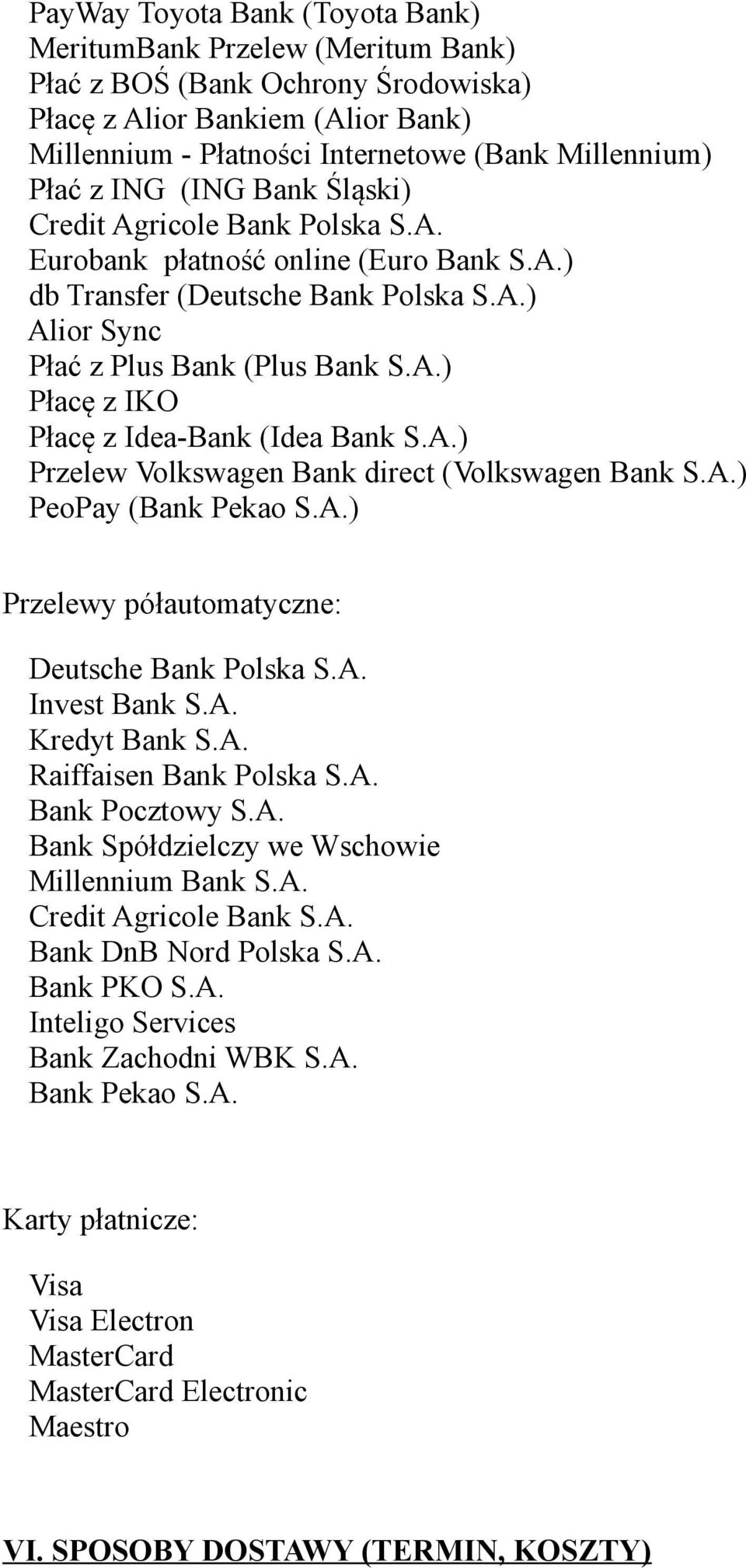 A.) Przelew Volkswagen Bank direct (Volkswagen Bank S.A.) PeoPay (Bank Pekao S.A.) Przelewy półautomatyczne: Deutsche Bank Polska S.A. Invest Bank S.A. Kredyt Bank S.A. Raiffaisen Bank Polska S.A. Bank Pocztowy S.