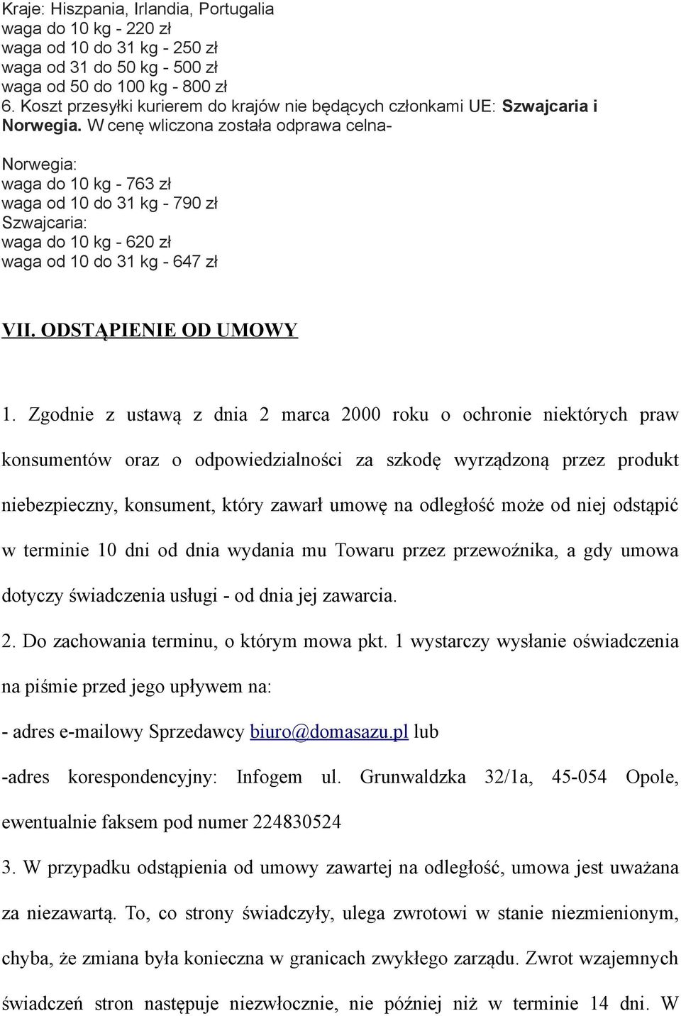 W cenę wliczona została odprawa celna- Norwegia: waga do 10 kg - 763 zł waga od 10 do 31 kg - 790 zł Szwajcaria: waga do 10 kg - 620 zł waga od 10 do 31 kg - 647 zł VII. ODSTĄPIENIE OD UMOWY 1.