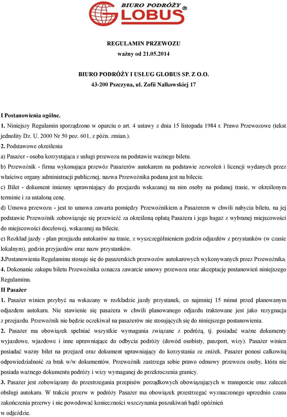 b) Przewoźnik - firma wykonująca przewóz Pasażerów autokarem na podstawie zezwoleń i licencji wydanych przez właściwe organy administracji publicznej, nazwa Przewoźnika podana jest na bilecie.