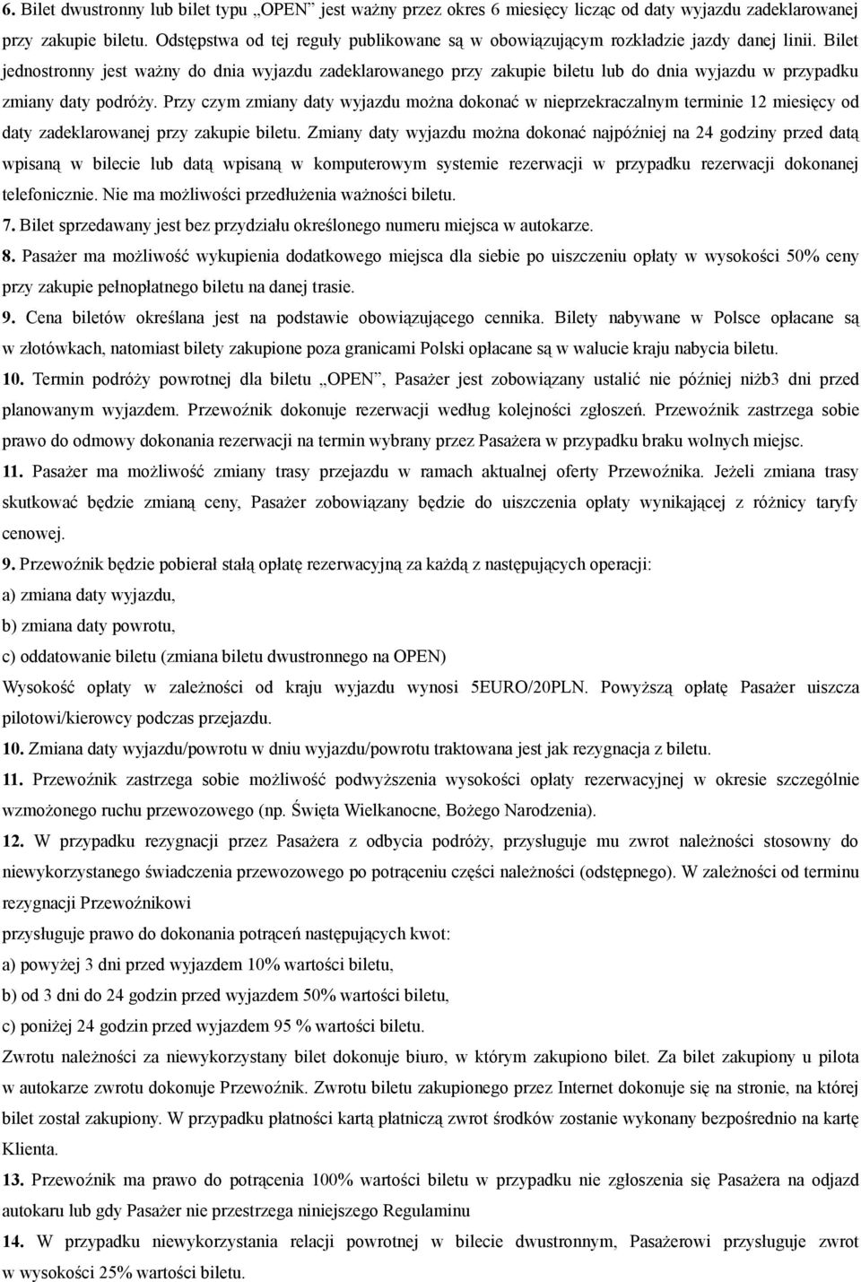 Bilet jednostronny jest ważny do dnia wyjazdu zadeklarowanego przy zakupie biletu lub do dnia wyjazdu w przypadku zmiany daty podróży.