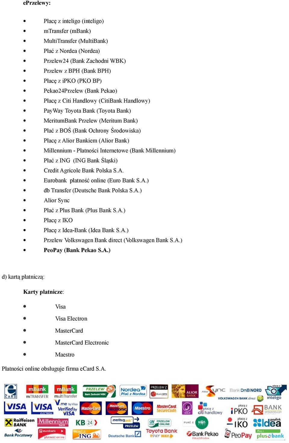 Millennium - Płatności Internetowe (Bank Millennium) Płać z ING (ING Bank Śląski) Credit Agricole Bank Polska S.A. Eurobank płatność online (Euro Bank S.A.) db Transfer (Deutsche Bank Polska S.A.) Alior Sync Płać z Plus Bank (Plus Bank S.