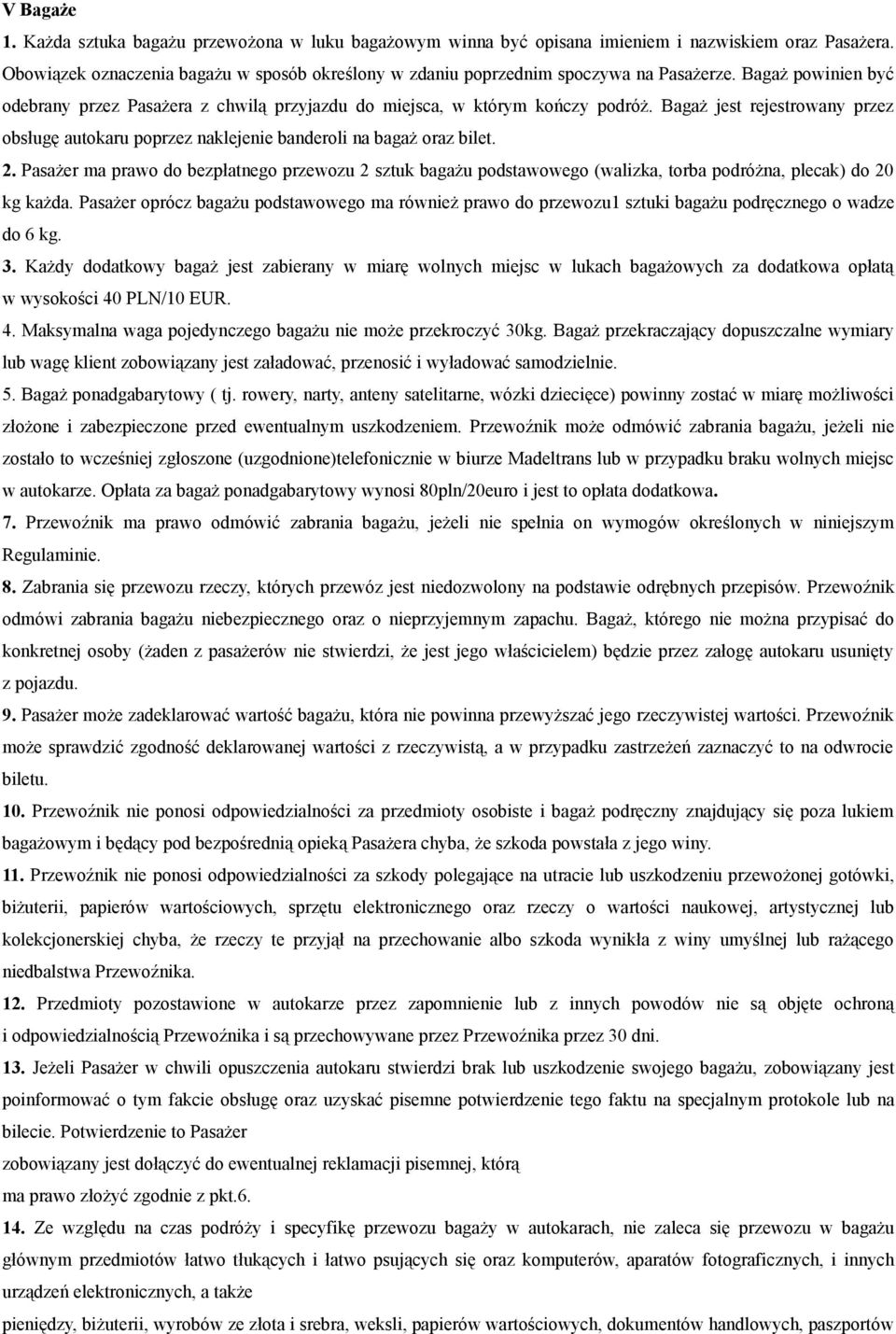 Bagaż jest rejestrowany przez obsługę autokaru poprzez naklejenie banderoli na bagaż oraz bilet. 2.