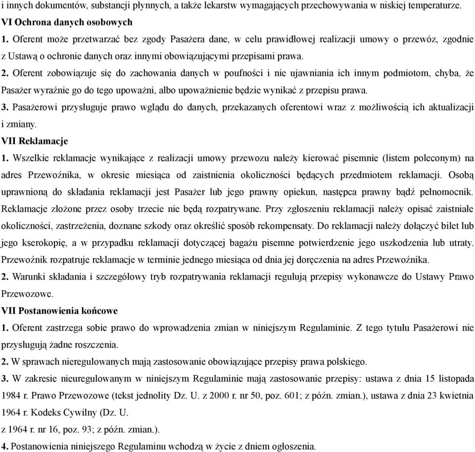 Oferent zobowiązuje się do zachowania danych w poufności i nie ujawniania ich innym podmiotom, chyba, że Pasażer wyraźnie go do tego upoważni, albo upoważnienie będzie wynikać z przepisu prawa. 3.