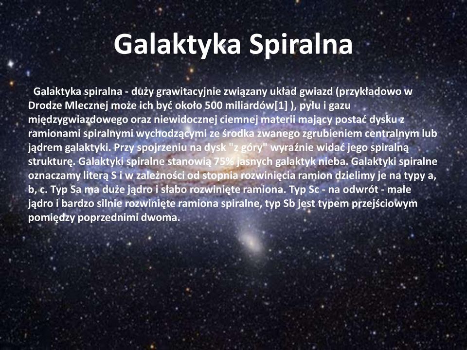 Przy spojrzeniu na dysk "z góry" wyraźnie widać jego spiralną strukturę. Galaktyki spiralne stanowią 75% jasnych galaktyk nieba.