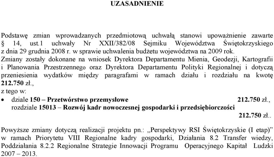 Zmiany zostały dokonane na wniosek Dyrektora Departamentu Mienia, Geodezji, Kartografii i Planowania Przestrzennego oraz Dyrektora Departamentu Polityki Regionalnej i dotyczą przeniesienia wydatków