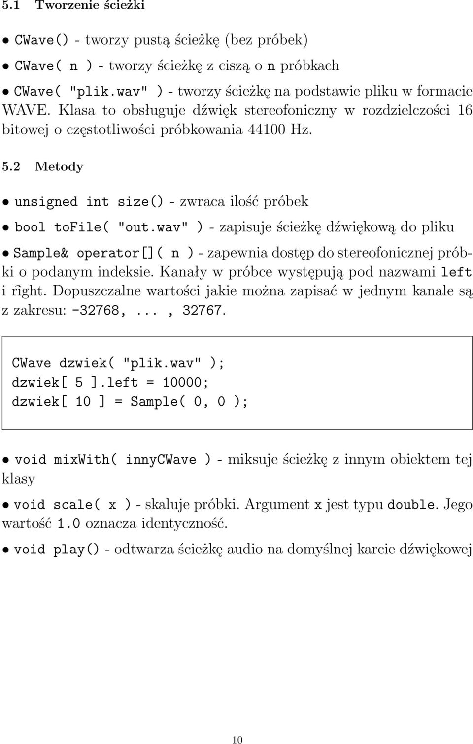 wav" ) - zapisuje ścieżkę dźwiękową do pliku Sample& operator[]( n ) - zapewnia dostęp do stereofonicznej próbki o podanym indeksie. Kanały w próbce występują pod nazwami left i right.