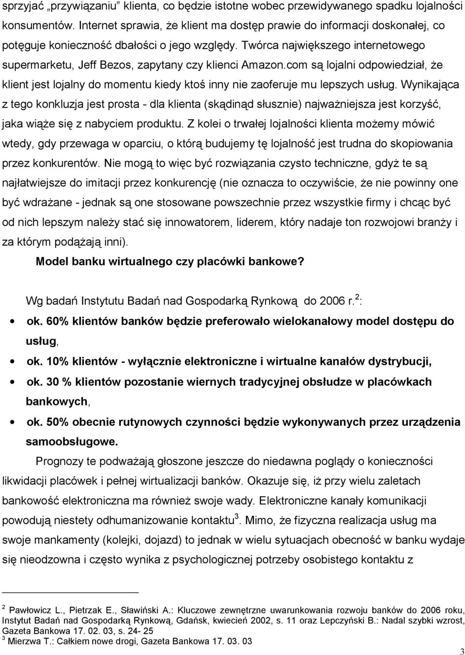 Twórca największego internetowego supermarketu, Jeff Bezos, zapytany czy klienci Amazon.com są lojalni odpowiedział, że klient jest lojalny do momentu kiedy ktoś inny nie zaoferuje mu lepszych usług.