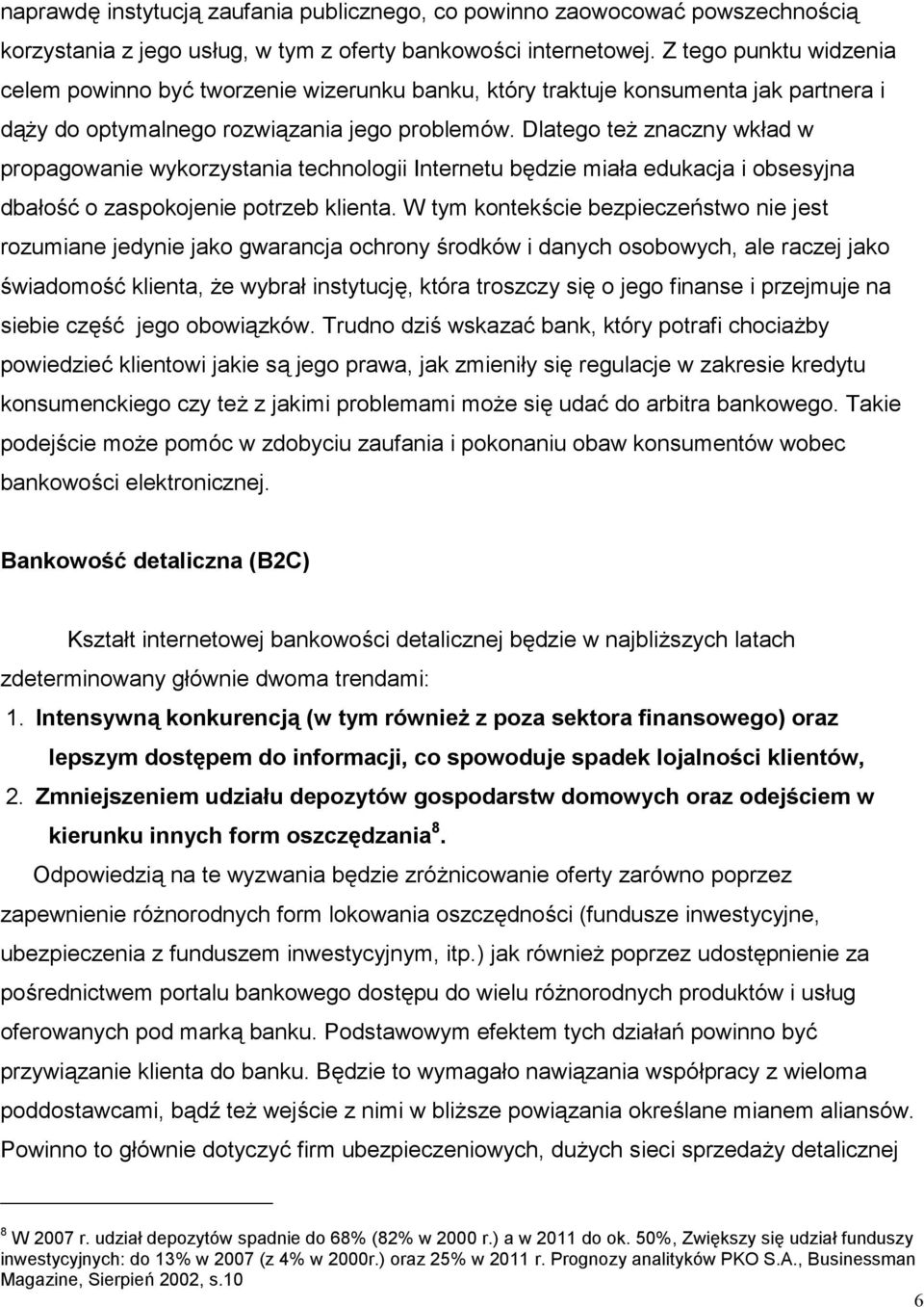 Dlatego też znaczny wkład w propagowanie wykorzystania technologii Internetu będzie miała edukacja i obsesyjna dbałość o zaspokojenie potrzeb klienta.