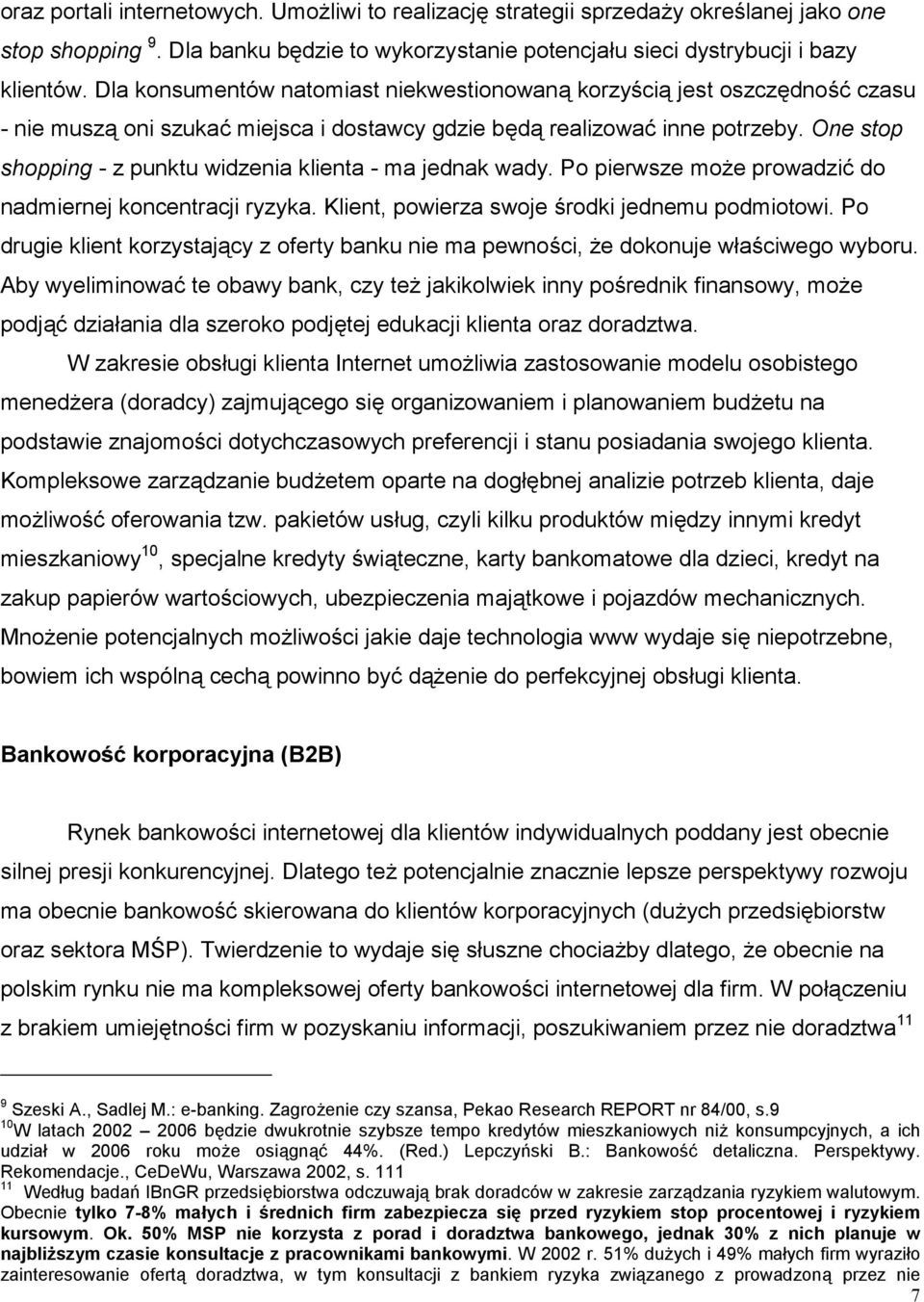 One stop shopping - z punktu widzenia klienta - ma jednak wady. Po pierwsze może prowadzić do nadmiernej koncentracji ryzyka. Klient, powierza swoje środki jednemu podmiotowi.