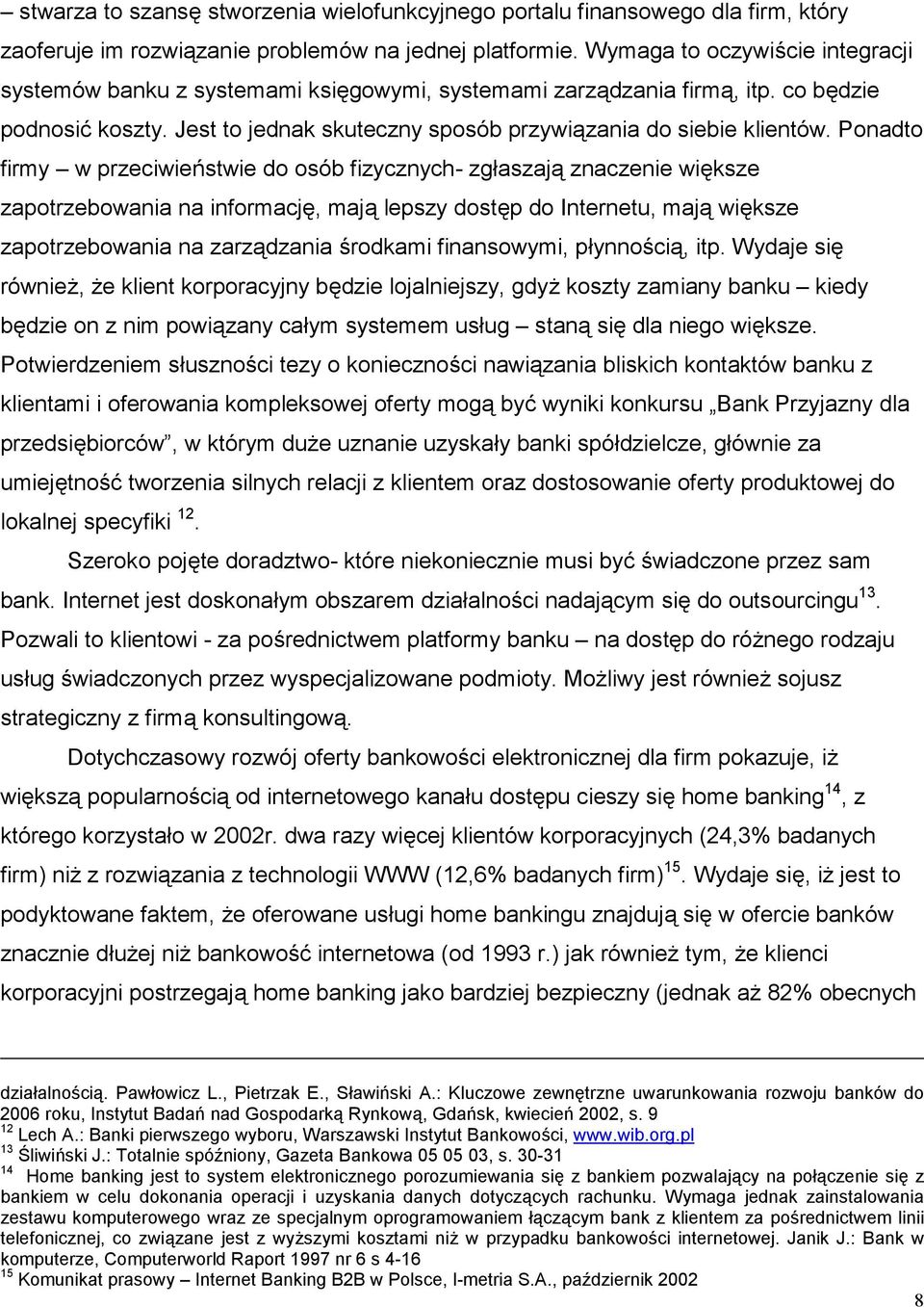 Ponadto firmy w przeciwieństwie do osób fizycznych- zgłaszają znaczenie większe zapotrzebowania na informację, mają lepszy dostęp do Internetu, mają większe zapotrzebowania na zarządzania środkami