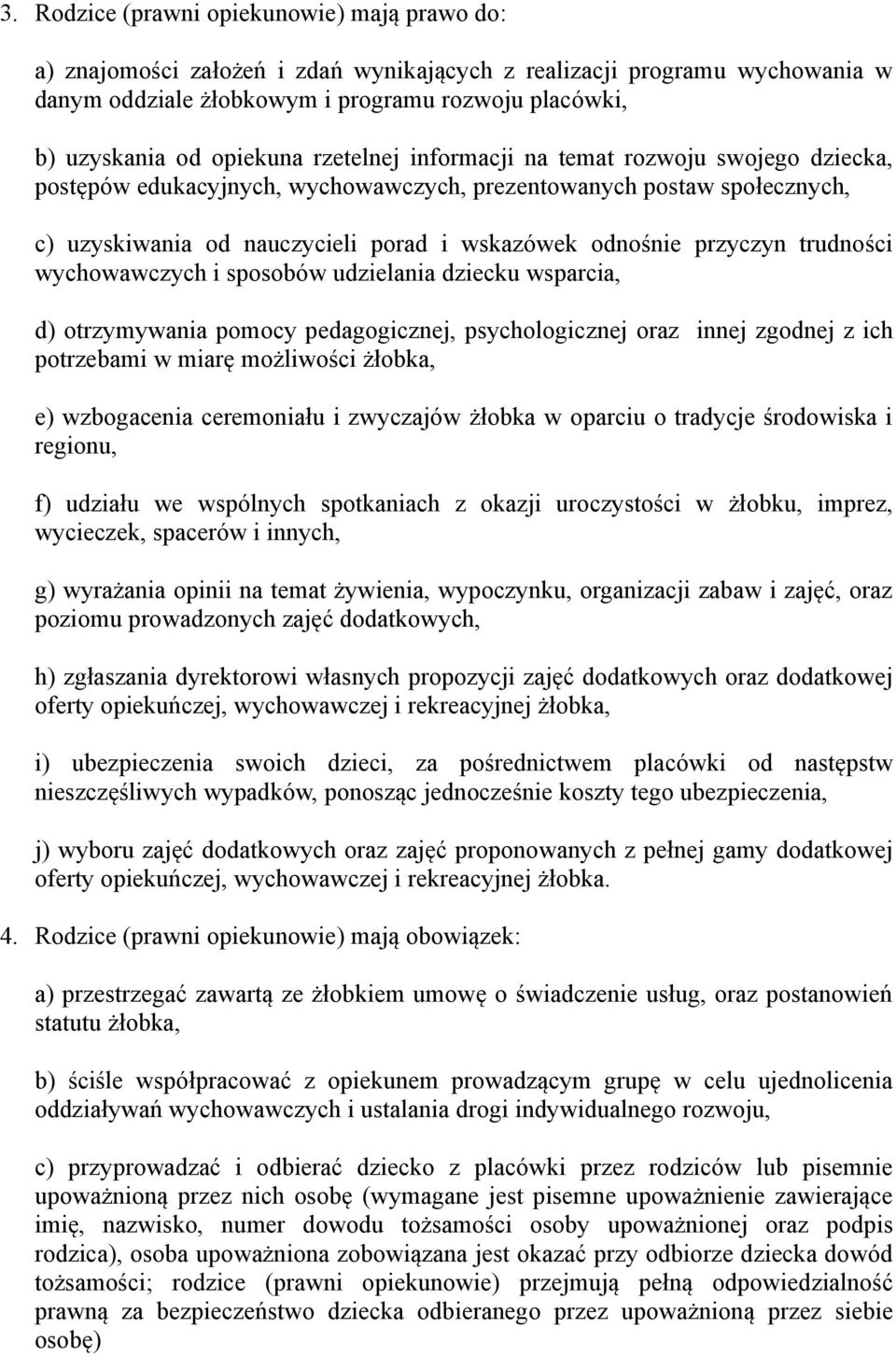 przyczyn trudności wychowawczych i sposobów udzielania dziecku wsparcia, d) otrzymywania pomocy pedagogicznej, psychologicznej oraz innej zgodnej z ich potrzebami w miarę możliwości żłobka, e)