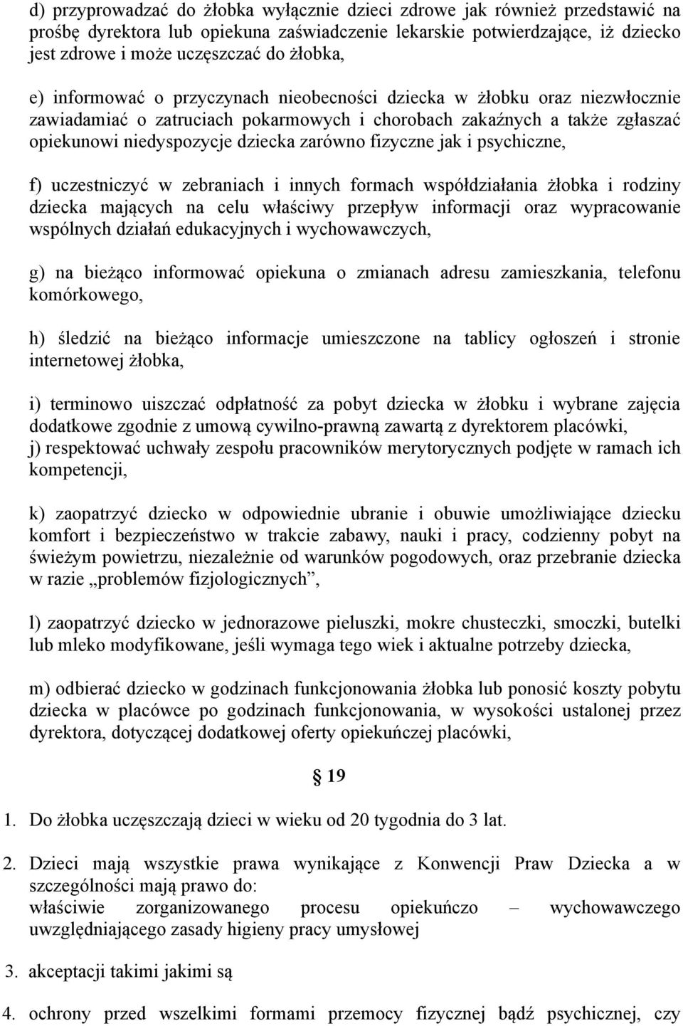 fizyczne jak i psychiczne, f) uczestniczyć w zebraniach i innych formach współdziałania żłobka i rodziny dziecka mających na celu właściwy przepływ informacji oraz wypracowanie wspólnych działań