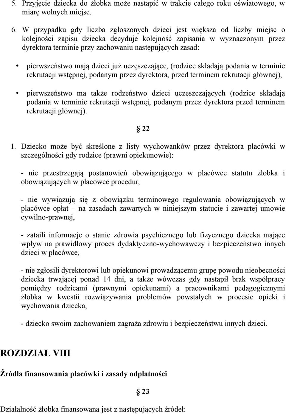 zasad: pierwszeństwo mają dzieci już uczęszczające, (rodzice składają podania w terminie rekrutacji wstępnej, podanym przez dyrektora, przed terminem rekrutacji głównej), pierwszeństwo ma także