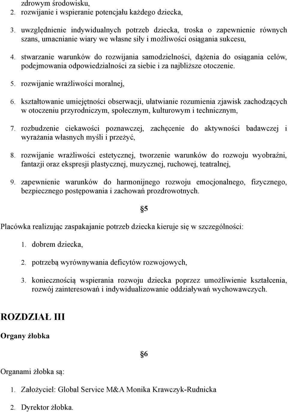 stwarzanie warunków do rozwijania samodzielności, dążenia do osiągania celów, podejmowania odpowiedzialności za siebie i za najbliższe otoczenie. 5. rozwijanie wrażliwości moralnej, 6.