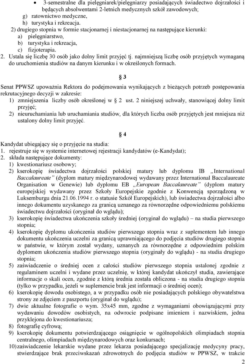 Ustala się liczbę 30 osób jako dolny limit przyjęć tj. najmniejszą liczbę osób przyjętych wymaganą do uruchomienia studiów na danym kierunku i w określonych formach.