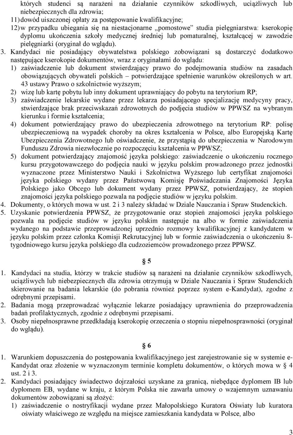 Kandydaci nie posiadający obywatelstwa polskiego zobowiązani są dostarczyć dodatkowo następujące kserokopie dokumentów, wraz z oryginałami do wglądu: 1) zaświadczenie lub dokument stwierdzający prawo