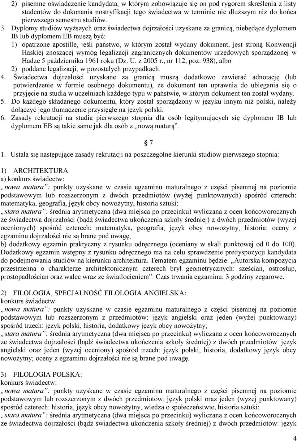 Dyplomy studiów wyższych oraz świadectwa dojrzałości uzyskane za granicą, niebędące dyplomem IB lub dyplomem EB muszą być: 1) opatrzone apostille, jeśli państwo, w którym został wydany dokument, jest