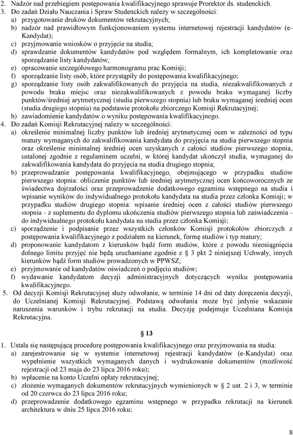 kandydatów (e- Kandydat); c) przyjmowanie wniosków o przyjęcie na studia; d) sprawdzanie dokumentów kandydatów pod względem formalnym, ich kompletowanie oraz sporządzanie listy kandydatów; e)