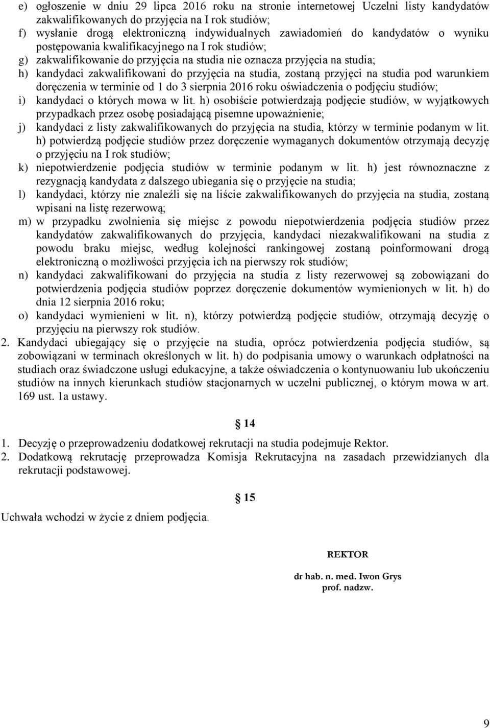 zostaną przyjęci na studia pod warunkiem doręczenia w terminie od 1 do 3 sierpnia 2016 roku oświadczenia o podjęciu studiów; i) kandydaci o których mowa w lit.