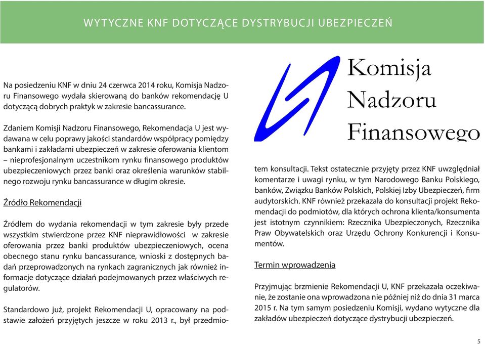 Zdaniem Komisji Nadzoru Finansowego, Rekomendacja U jest wydawana w celu poprawy jakości standardów współpracy pomiędzy bankami i zakładami ubezpieczeń w zakresie oferowania klientom