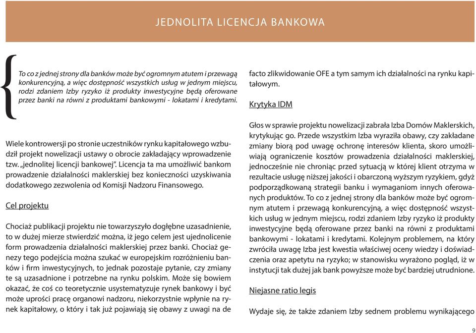 Wiele kontrowersji po stronie uczestników rynku kapitałowego wzbudził projekt nowelizacji ustawy o obrocie zakładający wprowadzenie tzw. jednolitej licencji bankowej.