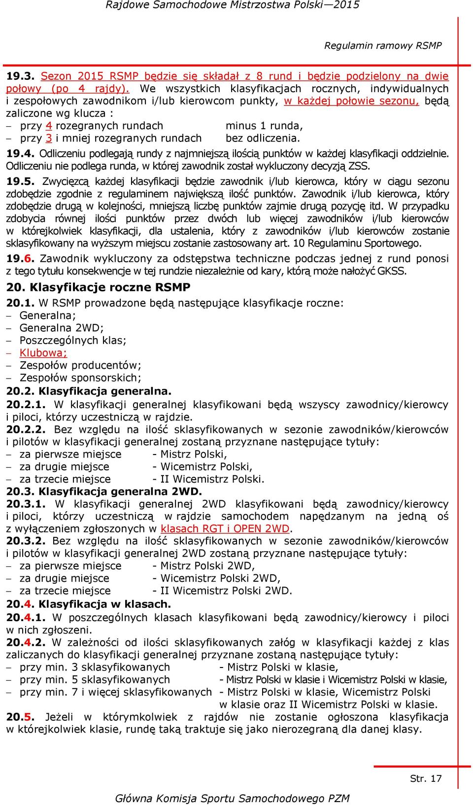 przy 3 i mniej rozegranych rundach bez odliczenia. 19.4. Odliczeniu podlegają rundy z najmniejszą ilością punktów w każdej klasyfikacji oddzielnie.