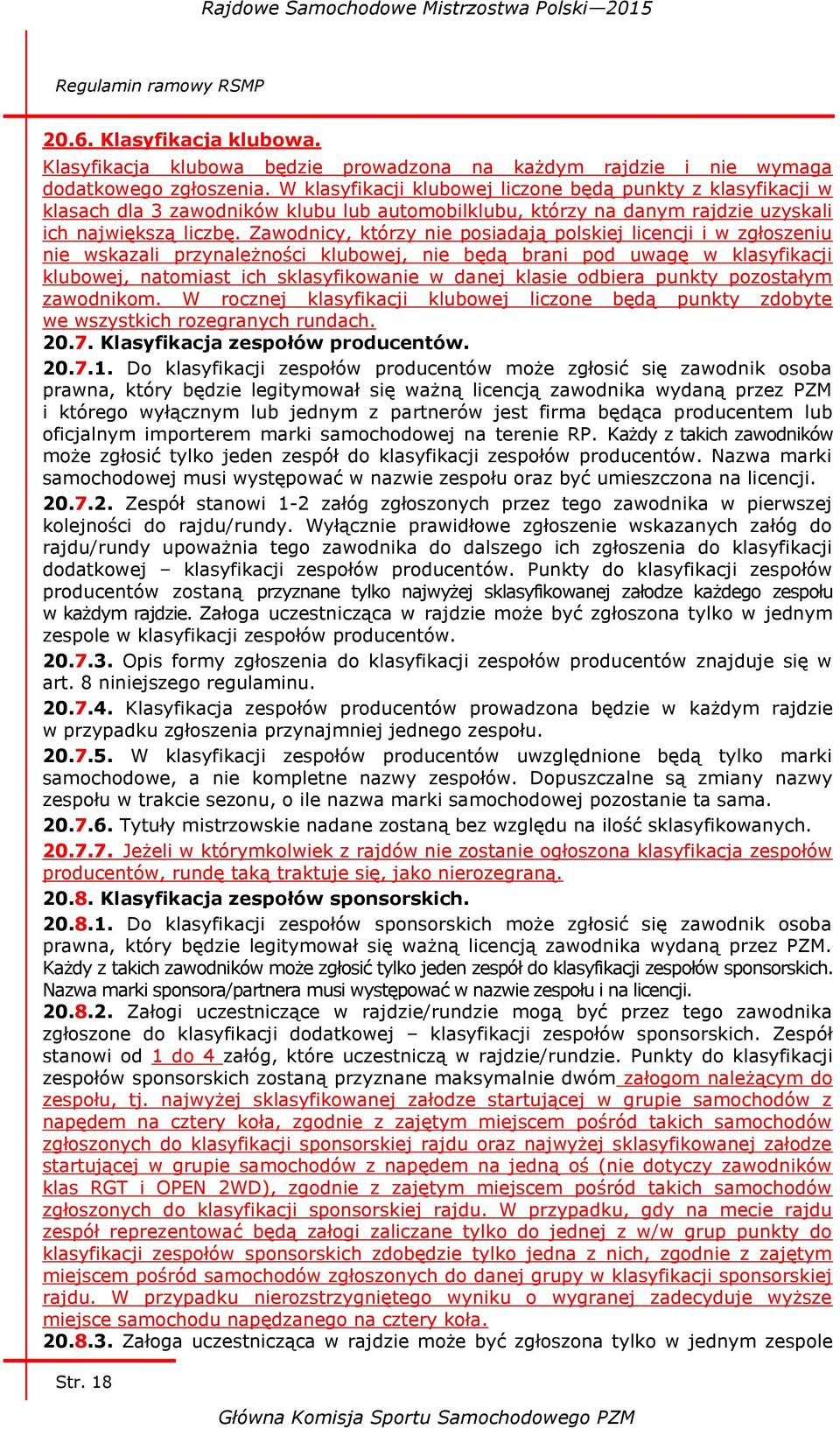 Zawodnicy, którzy nie posiadają polskiej licencji i w zgłoszeniu nie wskazali przynależności klubowej, nie będą brani pod uwagę w klasyfikacji klubowej, natomiast ich sklasyfikowanie w danej klasie