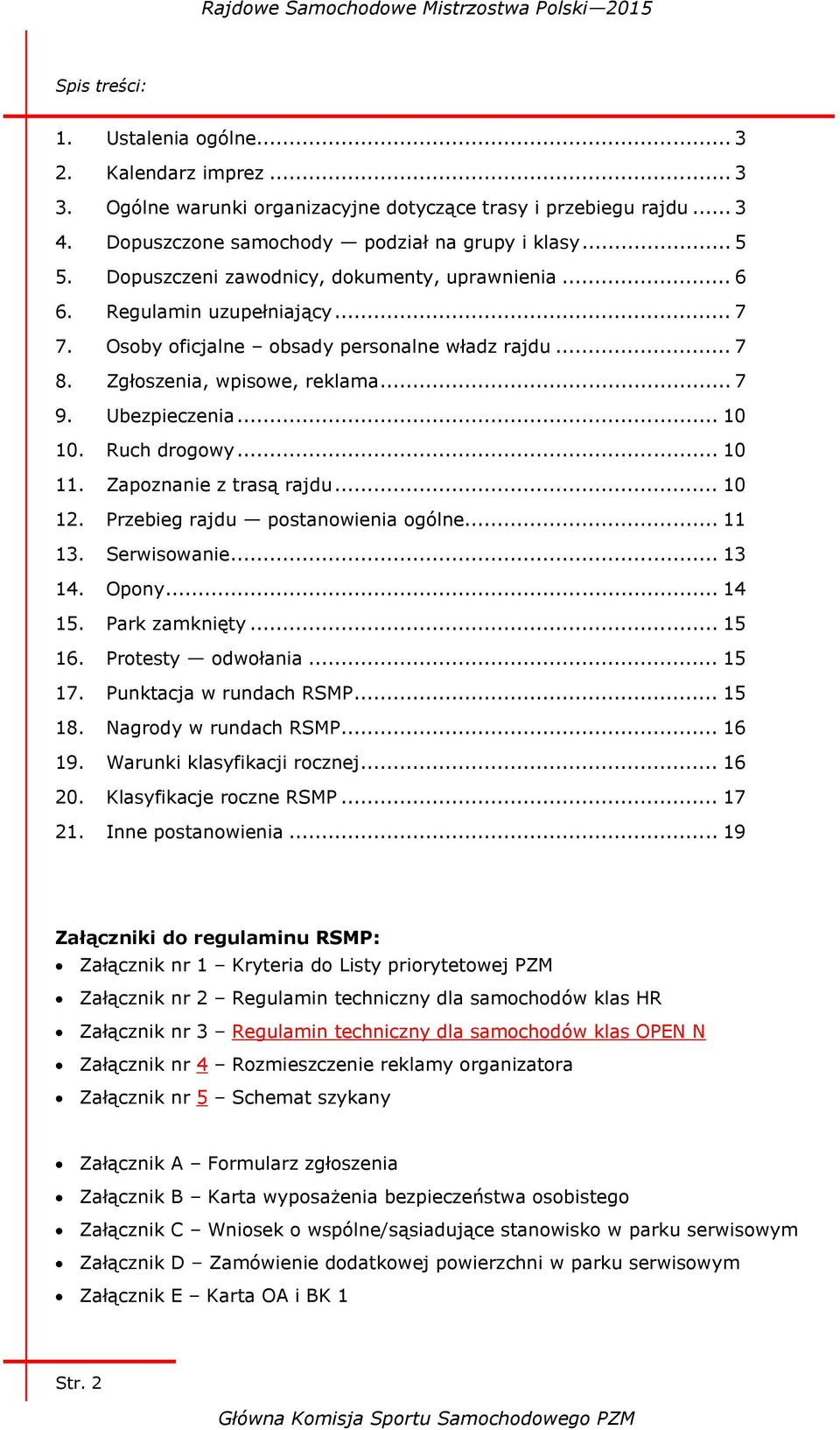 Ruch drogowy... 10 11. Zapoznanie z trasą rajdu... 10 12. Przebieg rajdu postanowienia ogólne... 11 13. Serwisowanie... 13 14. Opony... 14 15. Park zamknięty... 15 16. Protesty odwołania... 15 17.