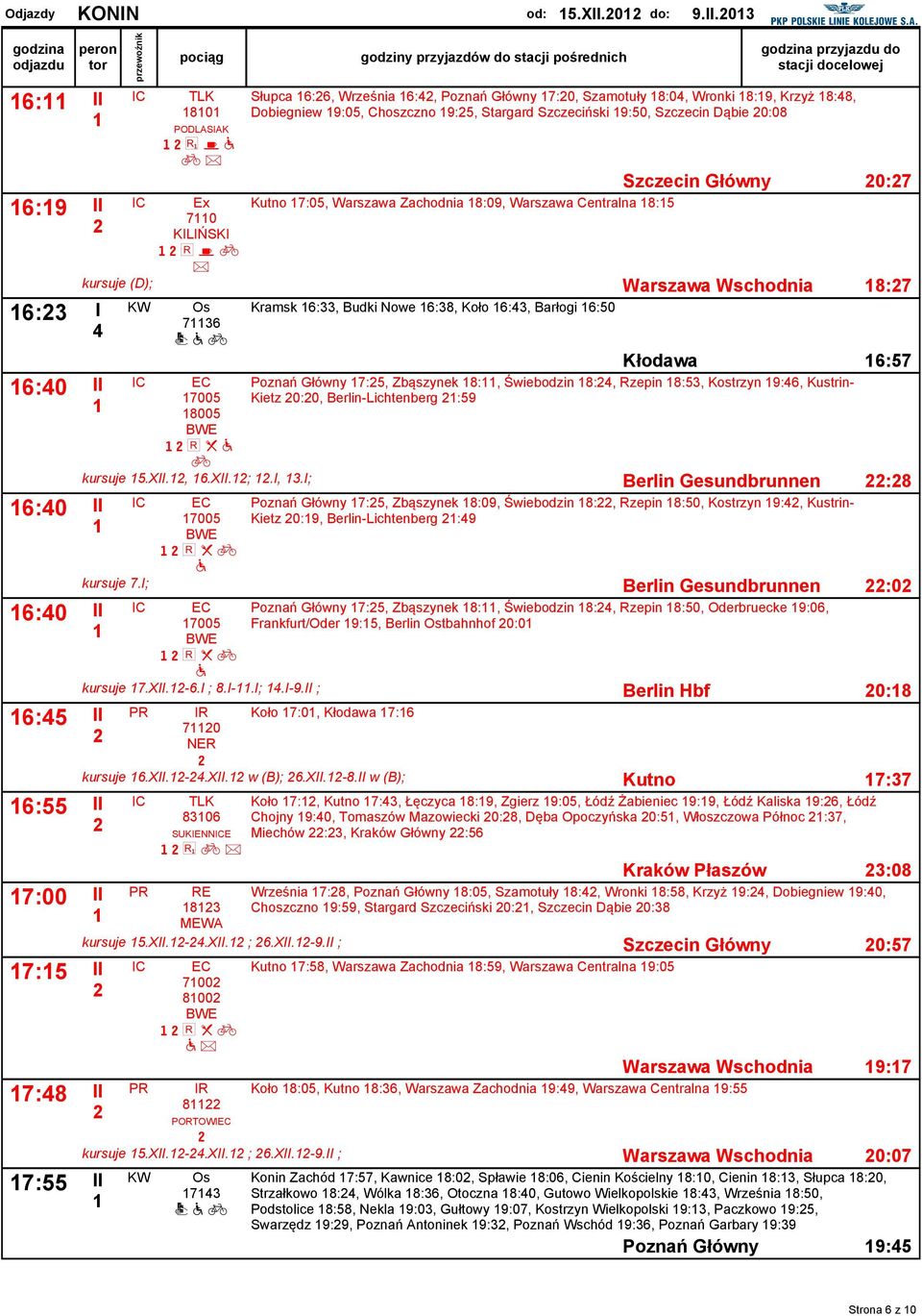 6:5 6:55 736 8:7 Kłodw 6:57 Krmsk 6:33, Budki Nowe 6:38, Koło 6:3, Brłogi 6:50 Poznń Główny 7:5, Ząszynek 8:, Świeodzin 8:, Rzein 8:53, Kostrzyn 9:6, Kustrin Kietz 0:0, Berlin-Lichtenerg :59 7005