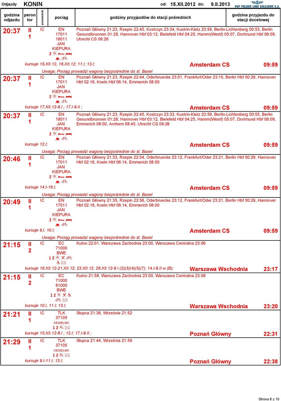 Utrecht CS 09:6 KEPURA l d c u kursue 5.X., 6.X.;.; 3.; Amsterdm CS 09:59 0:37 0:37 Uwg: Pociąg rowdzi wgony ezośrednie do st.