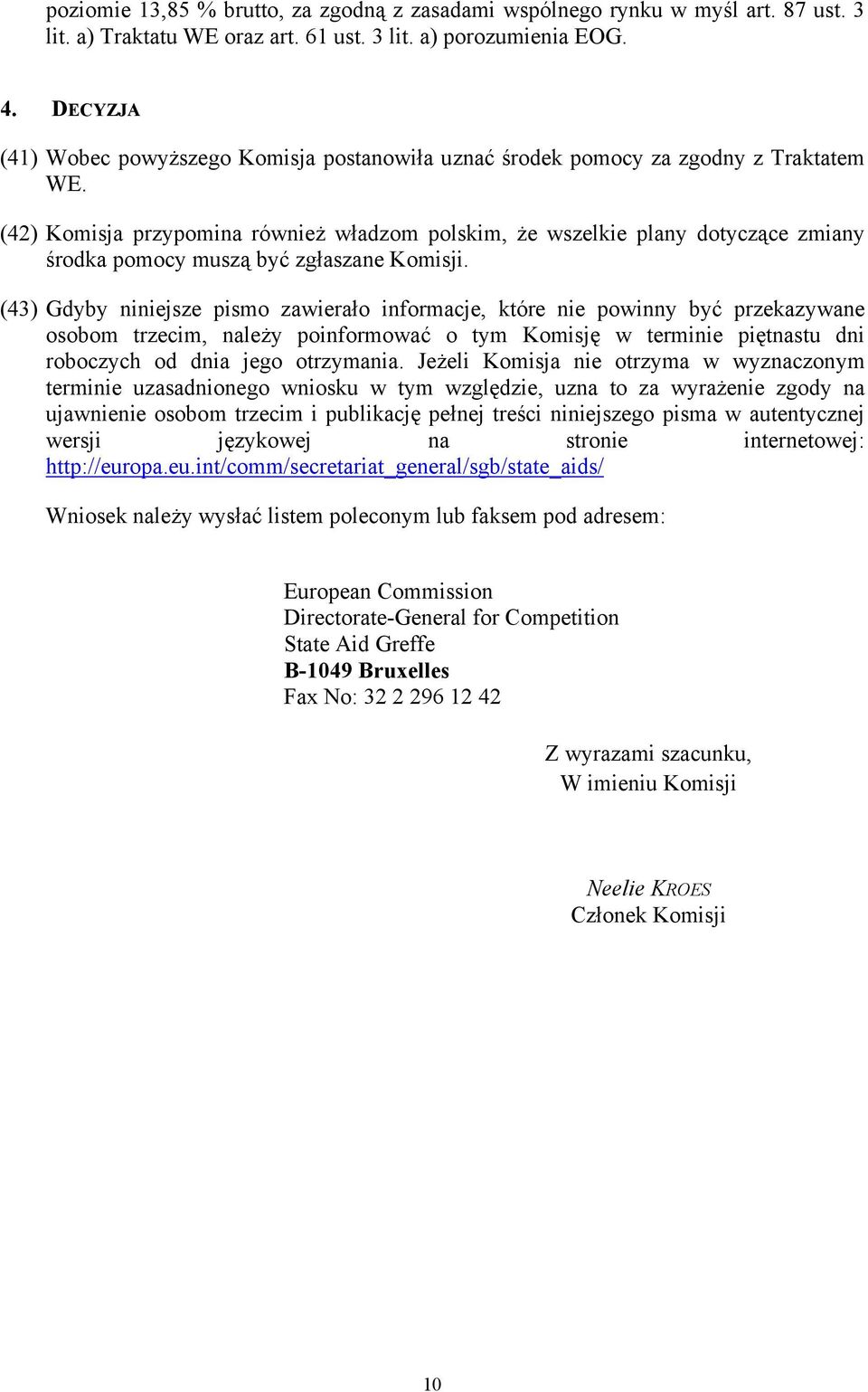 (42) Komisja przypomina również władzom polskim, że wszelkie plany dotyczące zmiany środka pomocy muszą być zgłaszane Komisji.