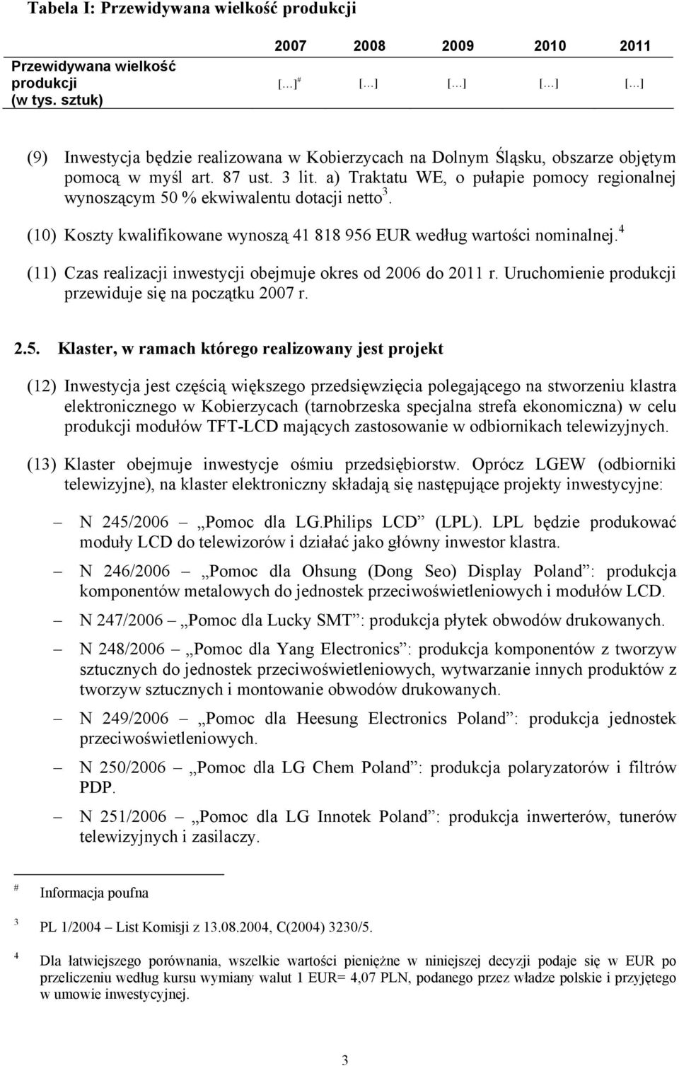 a) Traktatu WE, o pułapie pomocy regionalnej wynoszącym 50 % ekwiwalentu dotacji netto 3. (10) Koszty kwalifikowane wynoszą 41 818 956 EUR według wartości nominalnej.