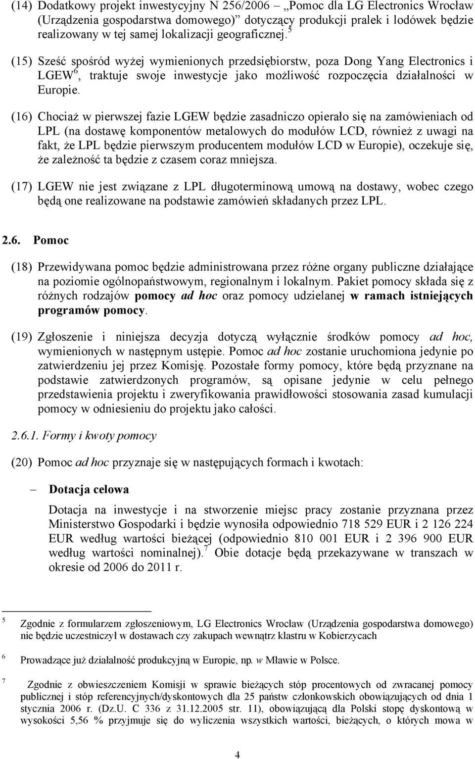 (16) Chociaż w pierwszej fazie LGEW będzie zasadniczo opierało się na zamówieniach od LPL (na dostawę komponentów metalowych do modułów LCD, również z uwagi na fakt, że LPL będzie pierwszym