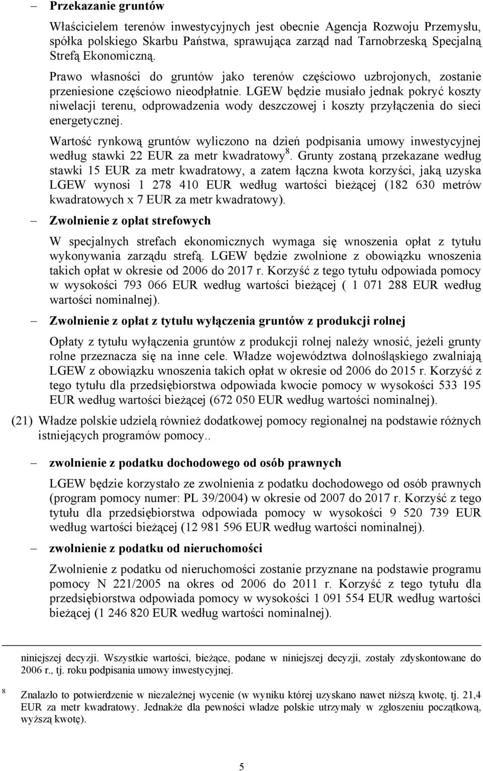 LGEW będzie musiało jednak pokryć koszty niwelacji terenu, odprowadzenia wody deszczowej i koszty przyłączenia do sieci energetycznej.