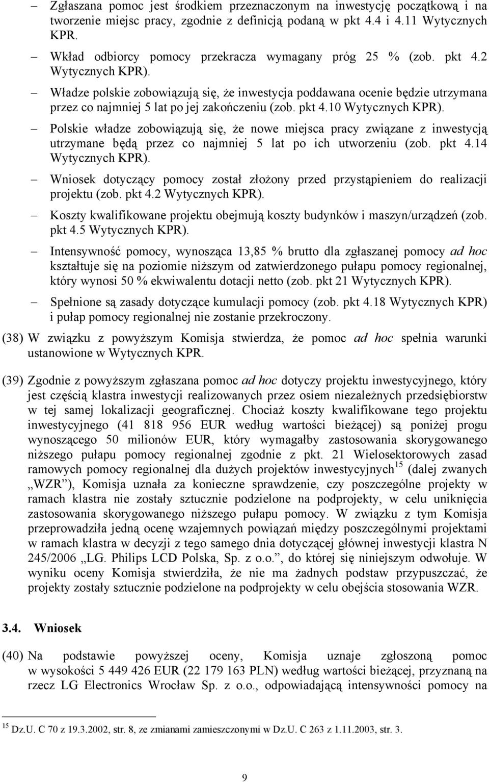 Władze polskie zobowiązują się, że inwestycja poddawana ocenie będzie utrzymana przez co najmniej 5 lat po jej zakończeniu (zob. pkt 4.10 Wytycznych KPR).