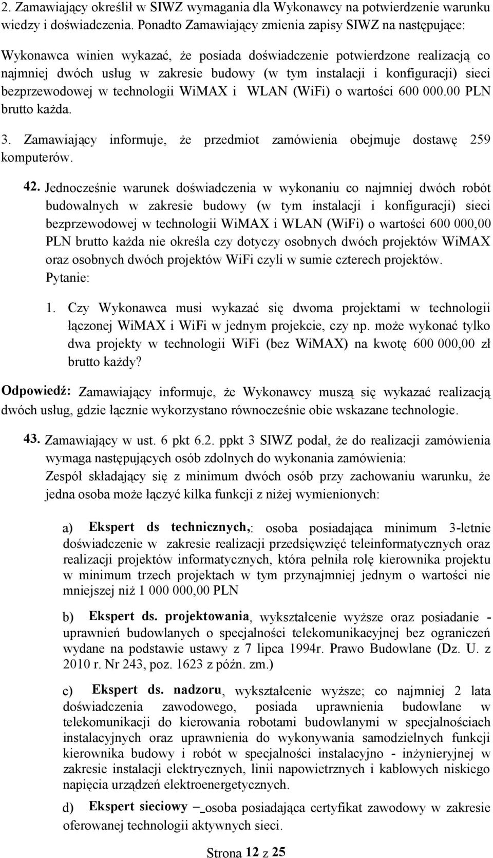 konfiguracji) sieci bezprzewodowej w technologii WiMAX i WLAN (WiFi) o wartości 600 000.00 PLN brutto każda. 3. Zamawiający informuje, że przedmiot zamówienia obejmuje dostawę 259 komputerów. 42.