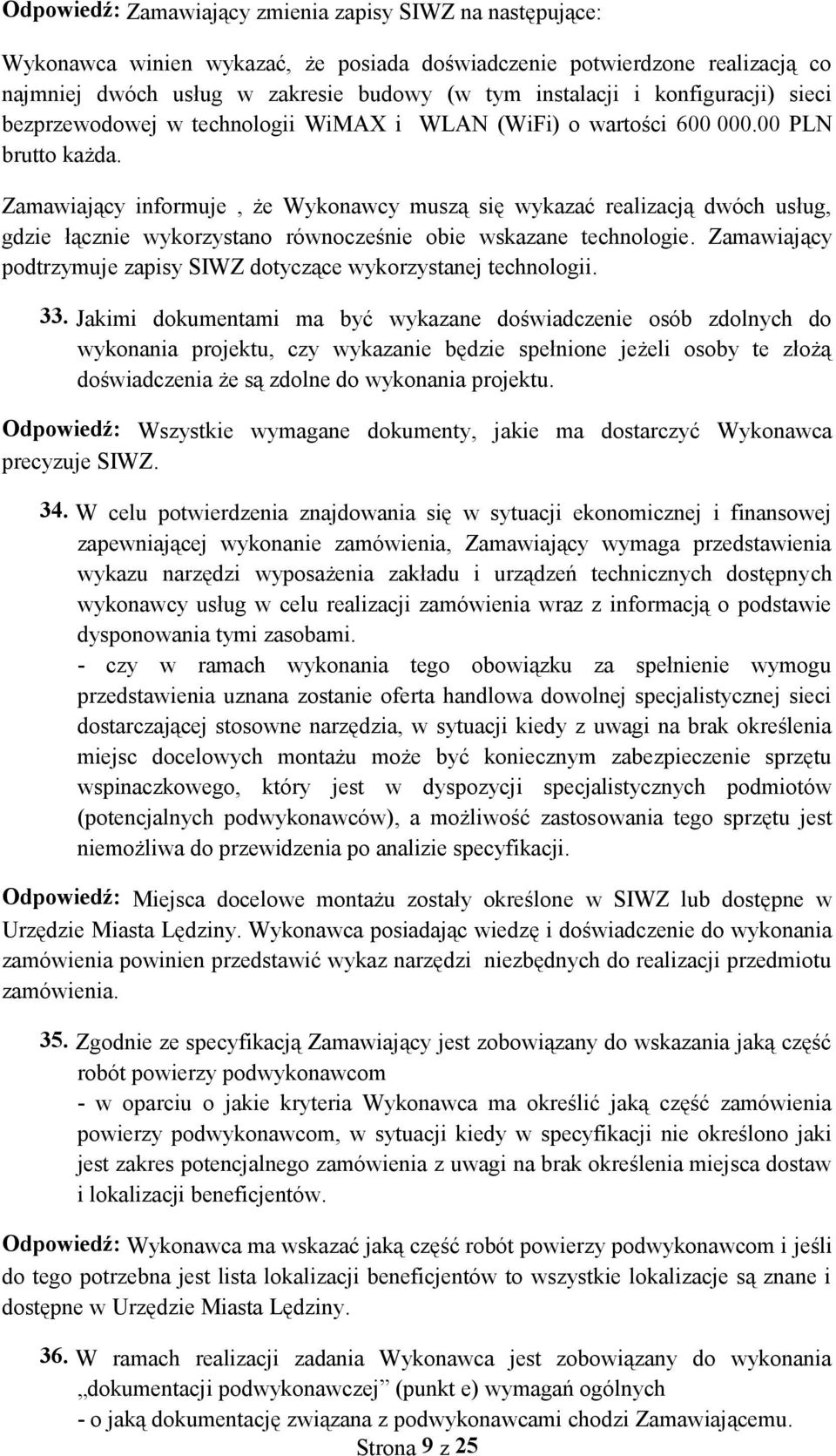 Zamawiający informuje, że Wykonawcy muszą się wykazać realizacją dwóch usług, gdzie łącznie wykorzystano równocześnie obie wskazane technologie.