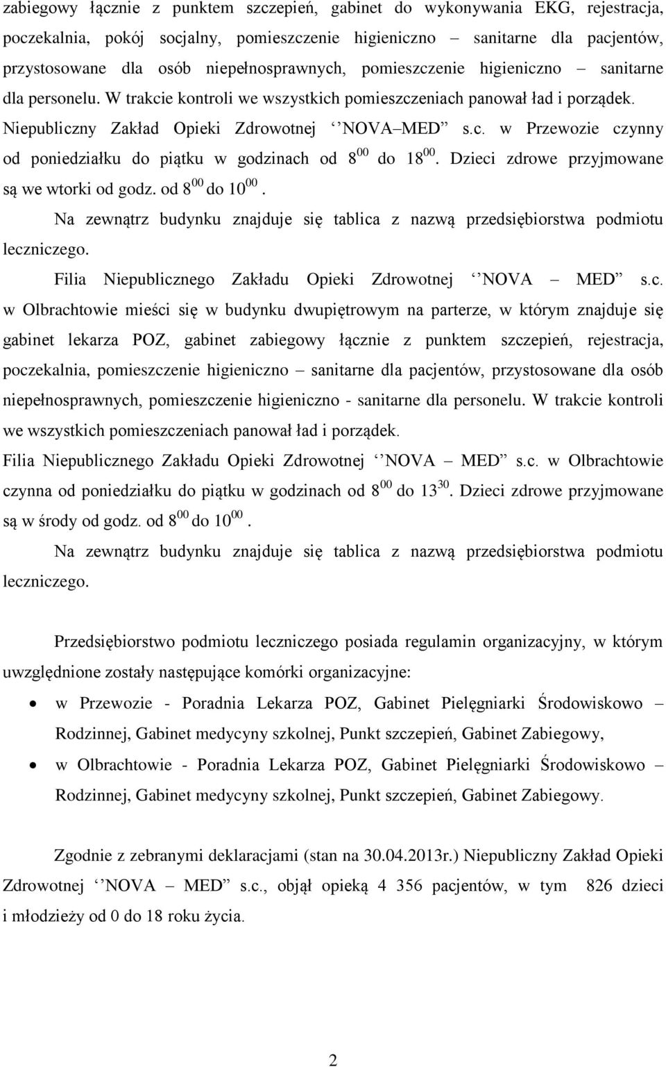 Dzieci zdrowe przyjmowane są we wtorki od godz. od 8 00 do 10 00. Na zewnątrz budynku znajduje się tablica z nazwą przedsiębiorstwa podmiotu leczniczego.