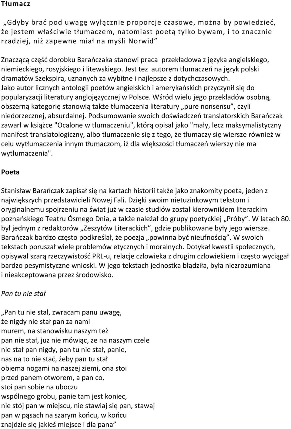 Jest tez autorem tłumaczeń na język polski dramatów Szekspira, uznanych za wybitne i najlepsze z dotychczasowych.